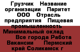 Грузчик › Название организации ­ Паритет, ООО › Отрасль предприятия ­ Пищевая промышленность › Минимальный оклад ­ 22 000 - Все города Работа » Вакансии   . Пермский край,Соликамск г.